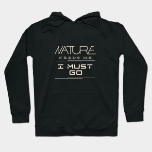 Nature Needs Me I Must Go Quote Motivational Inspirational Hoodie